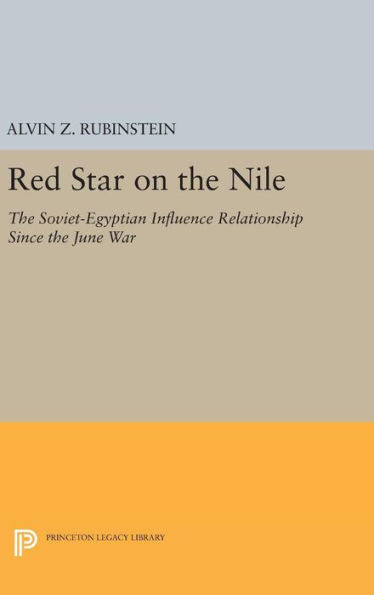 Red Star On The Nile: The Soviet-Egyptian Influence Relationship Since The June War (Princeton Legacy Library, 1625) - 9780691644004