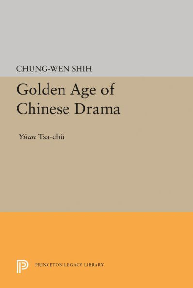 Golden Age Of Chinese Drama: Yuan Tsa-Chu (Princeton Legacy Library, 1606) - 9780691644431