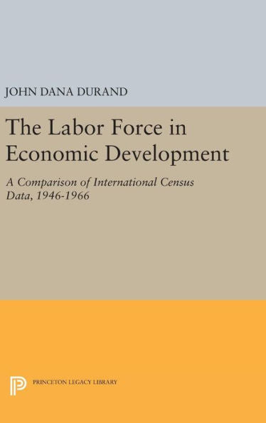 The Labor Force In Economic Development: A Comparison Of International Census Data, 1946-1966 (Princeton Legacy Library, 1237) - 9780691644639