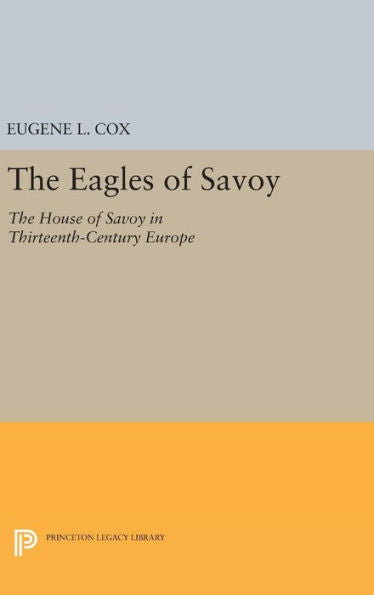 The Eagles Of Savoy: The House Of Savoy In Thirteenth-Century Europe (Princeton Legacy Library, 1288) - 9780691645414