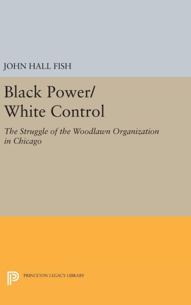 Black Power/White Control: The Struggle Of The Woodlawn Organization In Chicago (Center For Scientific Study Of Religion) - 9780691645834