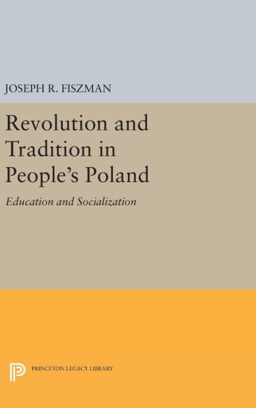 Revolution And Tradition In People's Poland: Education And Socialization (Princeton Legacy Library, 1755) - 9780691646305