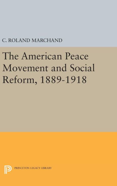 The American Peace Movement And Social Reform, 1889-1918 (Princeton Legacy Library, 1521) - 9780691646336