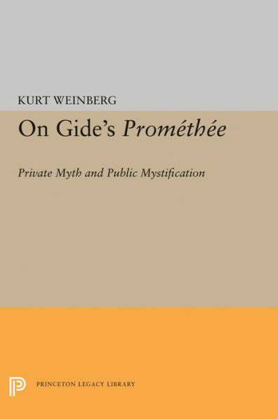 On Gide's Promethee: Private Myth And Public Mystification (Princeton Essays In Literature)