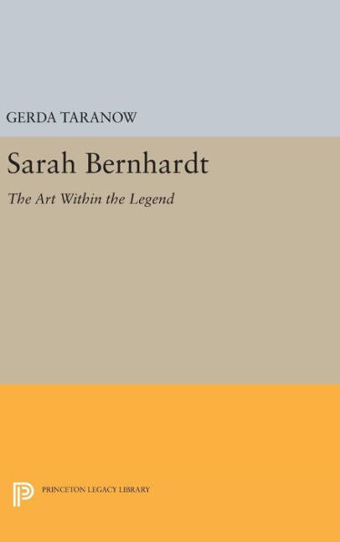 Sarah Bernhardt: The Art Within The Legend (Princeton Legacy Library, 1572) - 9780691646916