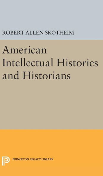 American Intellectual Histories And Historians (Princeton Legacy Library, 1357) - 9780691647890