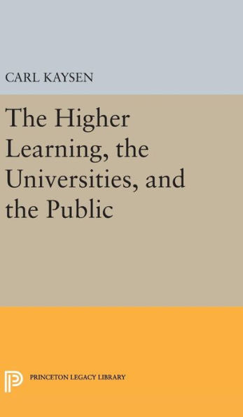 The Higher Learning, The Universities, And The Public (Princeton Legacy Library, 1881) - 9780691648859