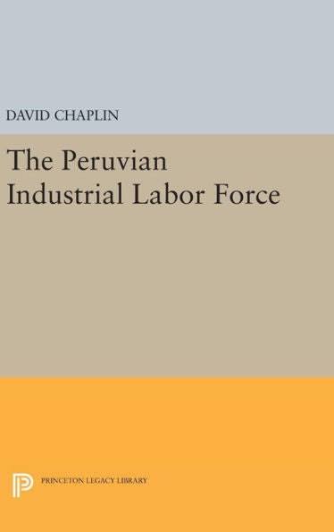 The Peruvian Industrial Labor Force (Princeton Legacy Library, 2113) - 9780691649726