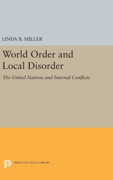 World Order And Local Disorder: The United Nations And Internal Conflicts (Center For International Studies, Princeton University) - 9780691649733