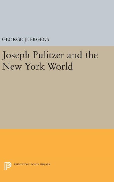 Joseph Pulitzer And The New York World (Princeton Legacy Library, 2244) - 9780691650234