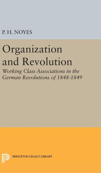 Organization And Revolution: Working Class Associations In The German Revolutions Of 1848-1849 (Princeton Legacy Library, 2282) - 9780691650777