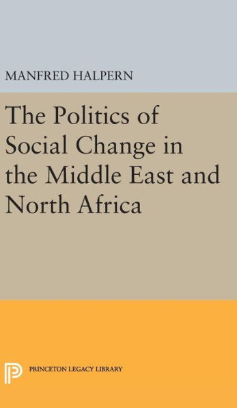 Politics Of Social Change: In The Middle East And North Africa (Princeton Legacy Library, 1863) - 9780691650920