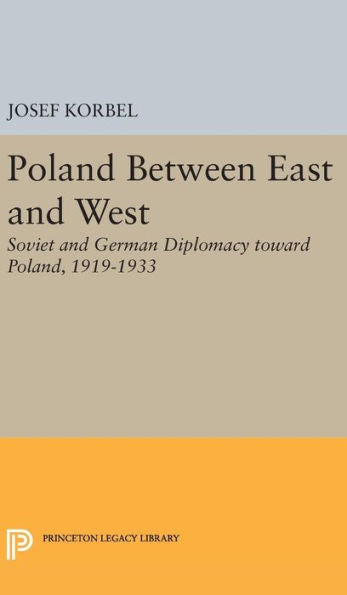 Poland Between East And West: Soviet And German Diplomacy Toward Poland, 1919-1933 (Princeton Legacy Library, 1940) - 9780691651194