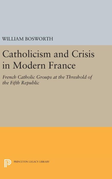 Catholicism And Crisis In Modern France (Princeton Legacy Library, 2124) - 9780691651989