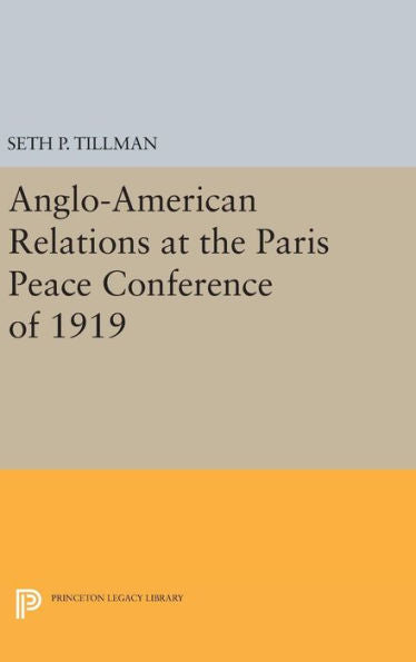Anglo-American Relations At The Paris Peace Conference Of 1919 (Princeton Legacy Library, 2112) - 9780691652115