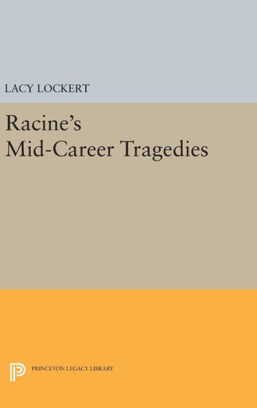 Racine's Mid-Career Tragedies (Princeton Legacy Library, 1971) - 9780691652801