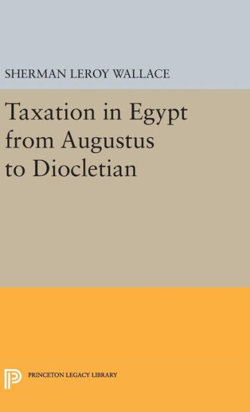 Taxation In Egypt From Augustus To Diocletian (Princeton Legacy Library, 2382)