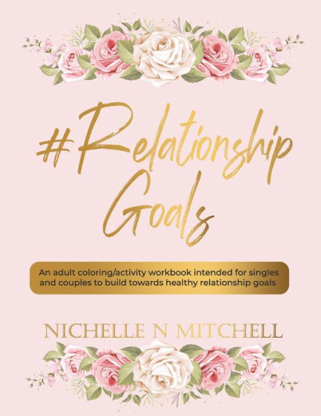 #Relationship Goals: An Adult Coloring/Activity Workbook Intended For Singles And Couples To Build Towards Healthy Relationship Goals.