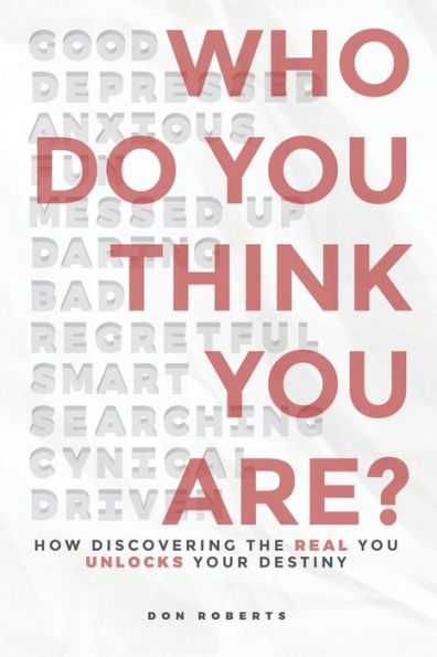 Who Do You Think You Are?: How Discovering The Real You Unlocks Your Destiny