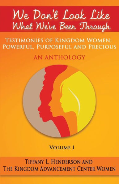We Don'T Look Like What We'Ve Been Through - An Anthology: Testimonies Of Kingdom Women: Powerful, Purposeful And Precious