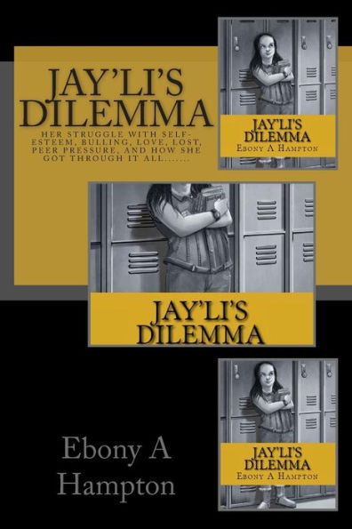 Jayli's Dilemma: Her Struggle With Self-Esteem, Bulling, Love, Loss, Peer Pressure And How She Got Through It All
