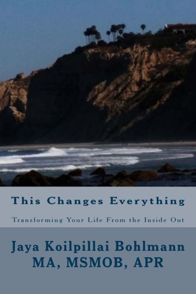 This Changes Everything: Transforming Your Life From The Inside Out
