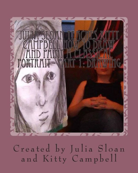 Julia Sloan Teaches Kitty Campbell How To Draw And Paint A Classical Portrait - Part 1: Drawing: Always Remember You Are Beautiful (Sloan Teaches Book Series)