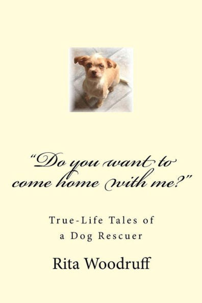Do You Want To Come Home With Me?: True-Life Tales Of A Dog Rescuer