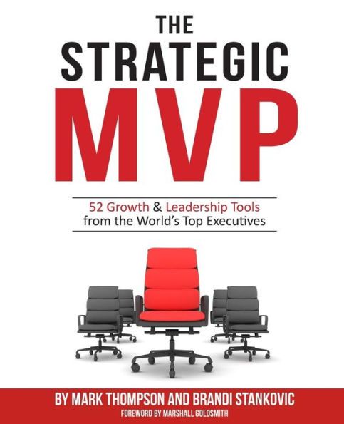 The Strategic Mvp: 52 Growth & Leadership Tools From The Worlds Top Executives