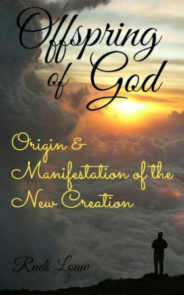 Offspring Of God: Origin & Manifestation Of The New Creation