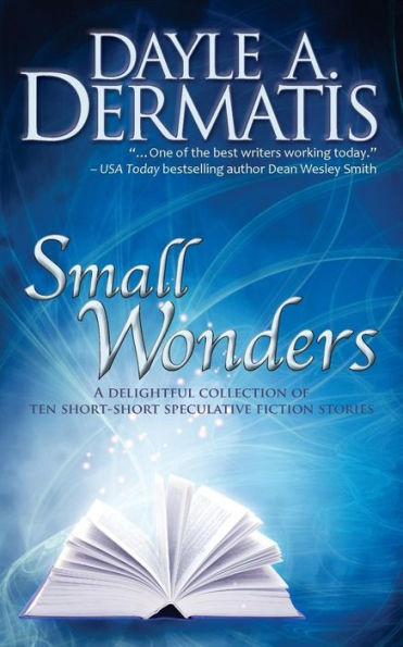 Small Wonders: A Delightful Collection Of Ten Short-Short Speculative Fiction Stories