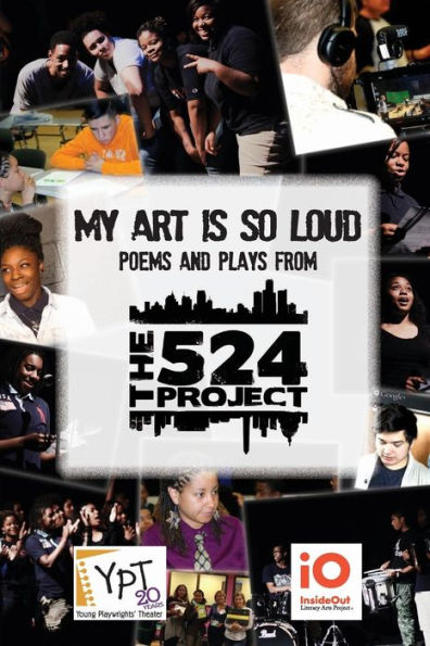 My Art Is So Loud: Poems And Plays From The 524 Project