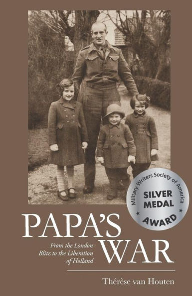 Papa's War: From The London Blitz To The Liberation Of Holland