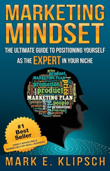 Marketing Mindset: The Ultimate Guide To Positioning Yourself As The Expert In Your Niche