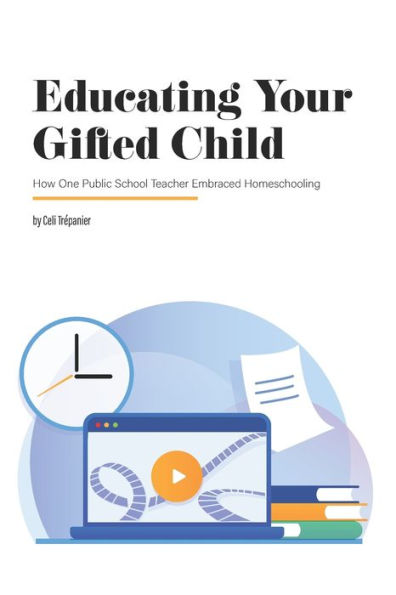 Educating Your Gifted Child: How One Public School Teacher Embraced Homeschooling (Perspectives In Gifted Homeschooling)