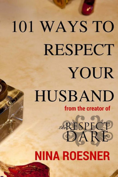 101 Ways To Respect Your Husband: A Respect Dare Journey (Respect Dare Series)