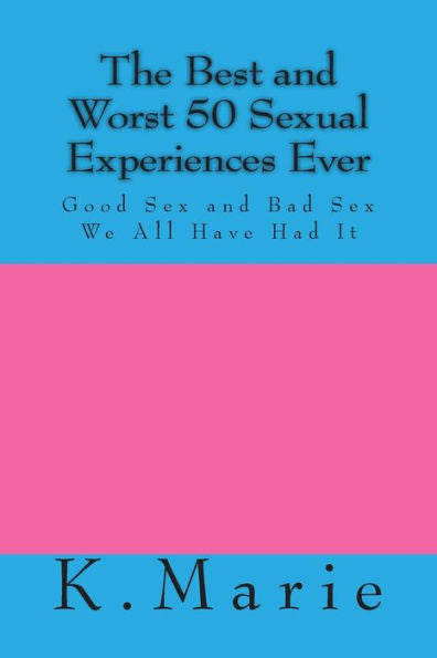 The Best And Worst 50 Sexual Experiences Ever