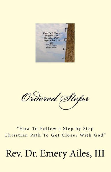 Ordered Steps: "How To Follow A Step By Step Christian Path To Get Closer With God"
