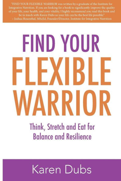 Find Your Flexible Warrior: Think, Stretch And Eat For Balance And Resilience
