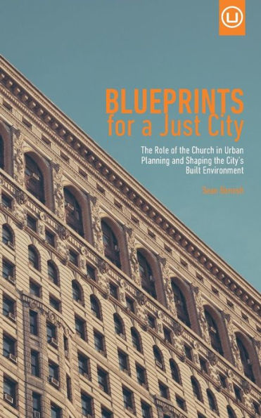 Blueprints For A Just City: The Role Of The Church In Urban Planning And Shaping The City’S Built Environment (Metrospiritual Book Series)