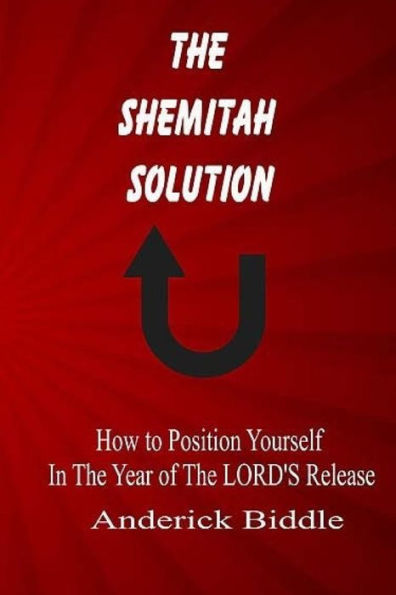 The Shemitah Solution: How To Position Yourself In The Year Of The Lord's Release