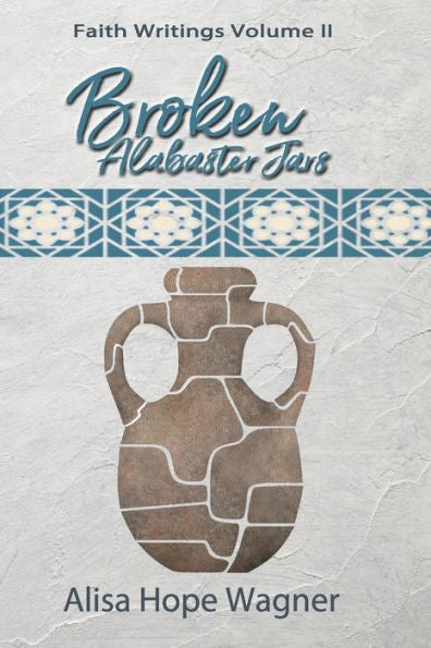 Broken Alabaster Jars: Faith Writings Volume Ii