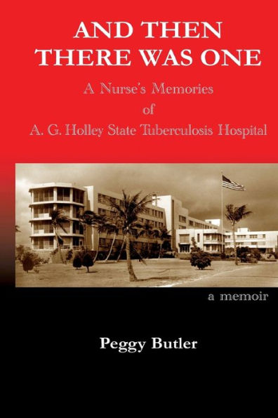 And Then There Was One: A Nurse’S Memories Of A.G. Holley State Tuberculosis Hospital