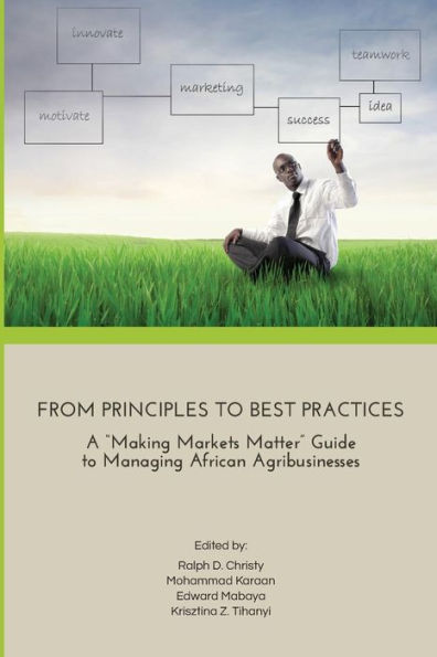 From Principles To Best Practices: A "Making Markets Matter" Guide To Managing African Agribusinesses