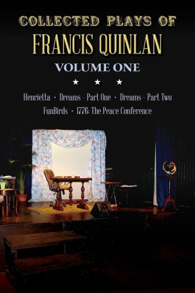 Collected Plays Of Francis Quinlan: Henrietta, Dreams Part One And Two, Funbirds, And 1776 The Peace Conference