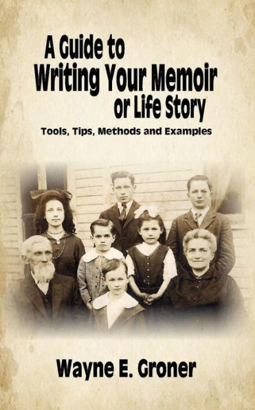A Guide To Writing Your Memoir Or Life Story: Tools, Tips, Methods, And Examples