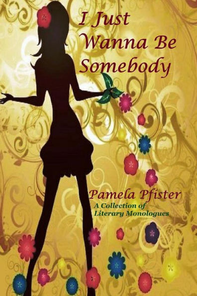 I Just Wanna Be Somebody: A Collection Of Literary Monologues - 9780692419939