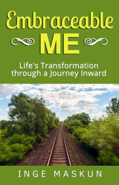 Embraceable Me: Life's Transformation Through A Journey Inward