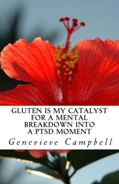 Gluten Is My Catalyst For A Mental Breakdown Into A Ptsd Moment: Gluten Complicates The Relationship With Illness Such As Post Traumatic Stress ... Critical Conditions. (Health And Healing)