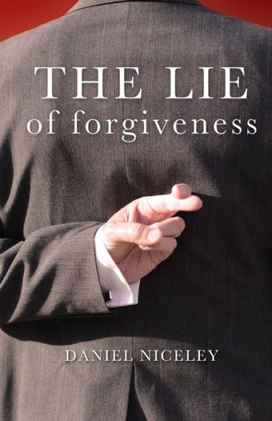 The Lie Of Forgiveness